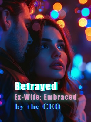 Betrayed Ex-Wife: Embraced by the CEO,