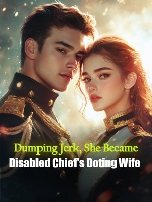 Dumping Jerk, She Became Disabled Chief's Doting Wife,