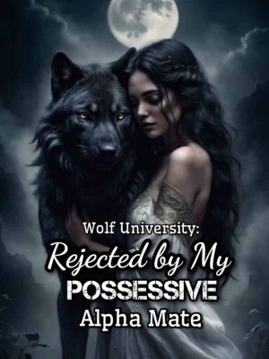 Wolf University:Rejected By My Possessive Alpha Mate,jasleepyhead