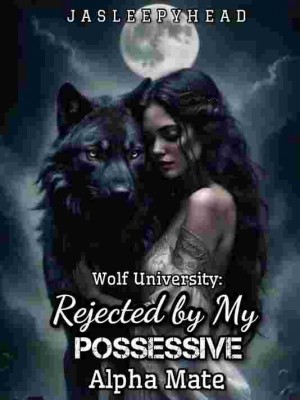 Wolf University: Rejected By My Possessive Alpha Mate,jasleepyhead