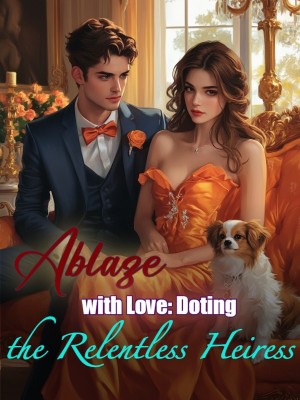 Ablaze with Love: Doting the Relentless Heiress,
