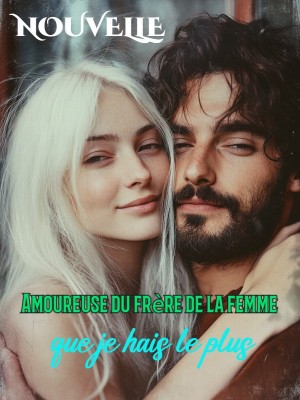 Amoureuse du frère de la femme que je hais le plus