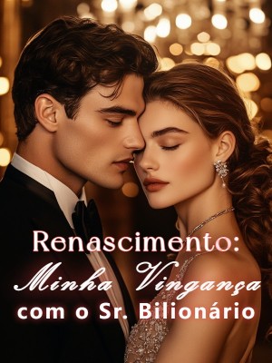 Renascimento: Minha Vingança com o Sr. Bilionário