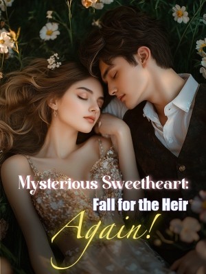 Mysterious Sweetheart: Fall for the Heir Again!,