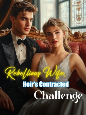 Rebellious Wife, Heir's Contracted Challenge
