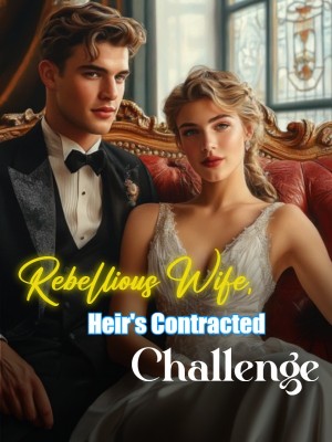 Rebellious Wife, Heir's Contracted Challenge,