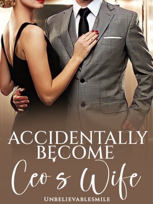 ACCIDENTALLY BECOME CEO'S WIFE,Unbelieveablesmilee