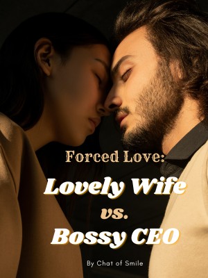 Forced Love: Lovely Wife vs. Bossy CEO,Chat of Smile