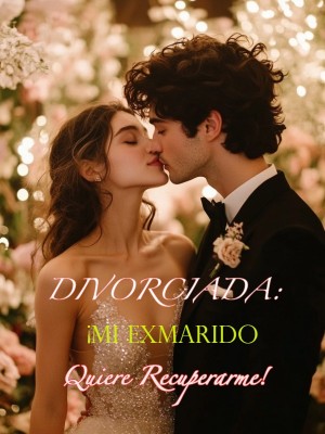 DIVORCIADA: ¡Mi Exmarido Quiere Recuperarme!