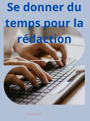 Se donner du temps pour la rédaction