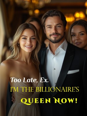 Too Late, Ex. I'm the Billionaire's Queen Now!