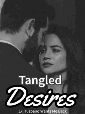 Tangled Desires: Ex Husband Wants Me Back,Gafwrites