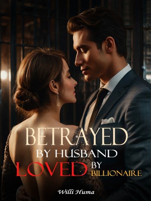 Betrayed By Husband, Loved By Billionaire,Willi Huma