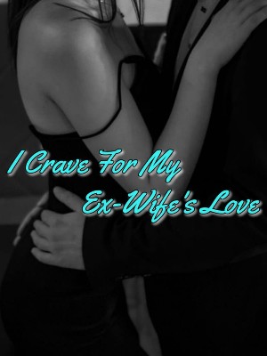 I Crave For My Ex-Wife's Love,anonymous_author713