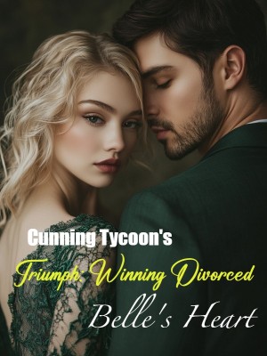 Cunning Tycoon's Triumph: Winning Divorced Belle's Heart,