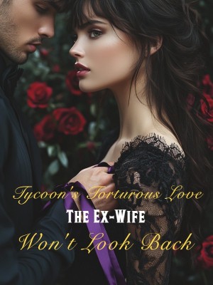 Tycoon's Torturous Love: The Ex-Wife Won't Look Back,