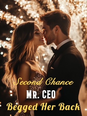 Second Chance: Mr. CEO Begged Her Back,