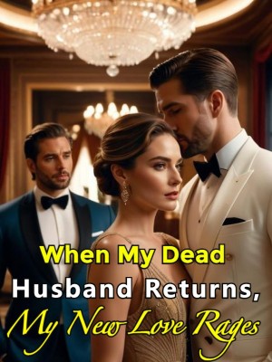 When My Dead Husband Returns, My New Love Rages,