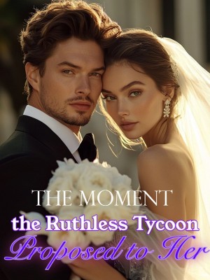 The Moment the Ruthless Tycoon Proposed to Her,