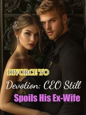 Divorce to Devotion: CEO Still Spoils His Ex-Wife,
