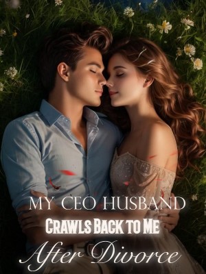 My CEO Husband Crawls Back to Me After Divorce,