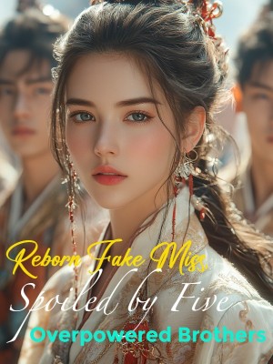 Reborn Fake Miss, Spoiled by Five Overpowered Brothers