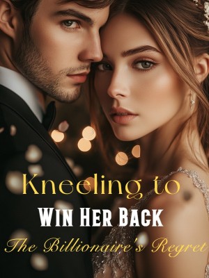 Kneeling to Win Her Back: The Billionaire's Regret,