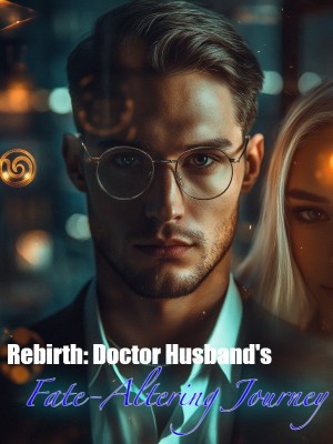 Rebirth: Doctor Husband's Fate-Altering Journey,