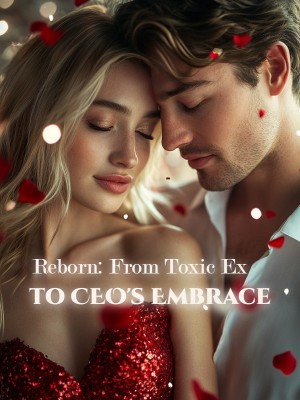 Reborn: From Toxic Ex to CEO's Embrace,