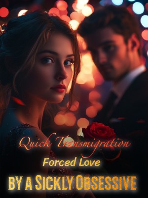 Quick Transmigration: Forced Love by a Sickly Obsessive,