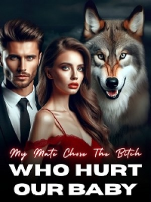 My Mate Chose The Bitch Who Hurt Our Baby,Luna A. Wolfe