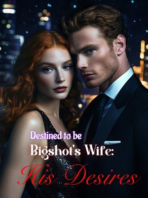 Destined to be Bigshot's Wife: His Desires,