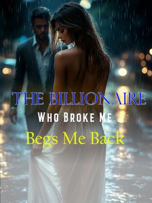 The Billionaire Who Broke Me Begs Me Back,