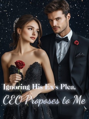 Ignoring His Ex's Plea, CEO Proposes to Me,
