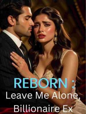 Reborn: Leave Me Alone, Billionaire Ex,Rain_R