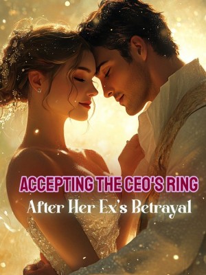 Accepting the CEO's Ring After Her Ex's Betrayal,