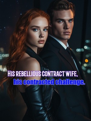 His rebellious contract wife, his contracted challenge.