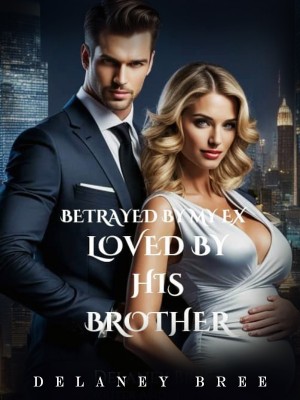 Betrayed By My Ex, Loved By His Brother,Delaney Bree