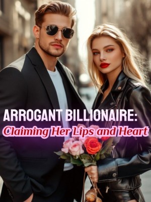 Arrogant Billionaire: Claiming Her Lips and Heart,