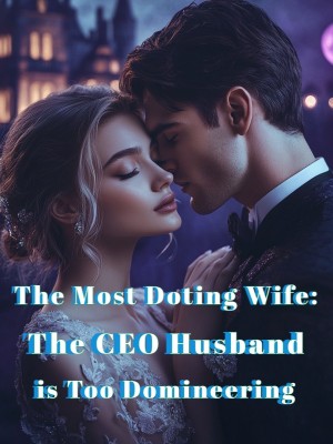 The Most Doting Wife: The CEO Husband is Too Domineering,
