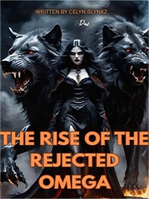THE RISE OF THE REJECTED OMEGA,Celyn Blynkz