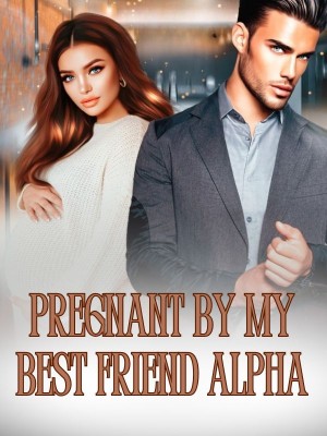 Pregnant By My Best Friend Alpha,Amazingwriter