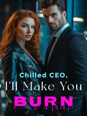 Chilled CEO, I'll Make You Burn,