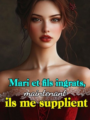 Mari et fils ingrats, maintenant ils me supplient