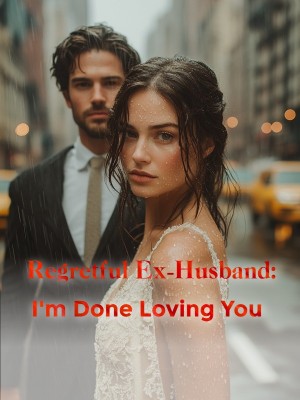 Regretful Ex-Husband: I'm Done Loving You,