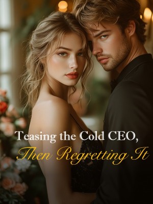 Teasing the Cold CEO, Then Regretting It,