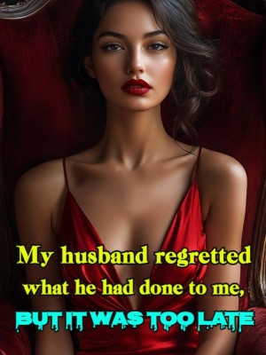 My husband regretted what he had done to me, but it was too late,