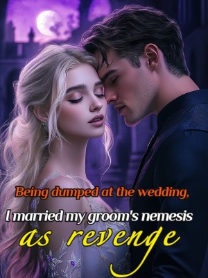 Being dumped at the wedding, I married my groom's nemesis as revenge,
