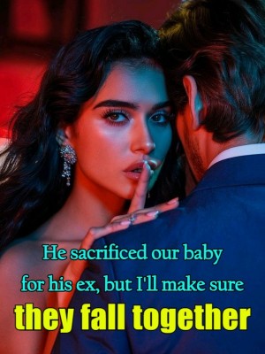 He sacrificed our baby for his ex, but I'll make sure they fall together,