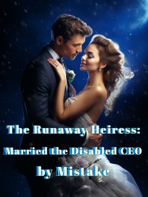 The Runaway Heiress: Married the Disabled CEO by Mistake,
